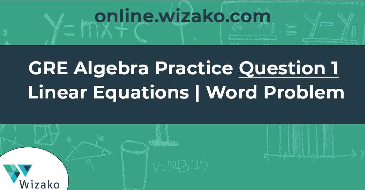 Q1 GRE Algebra Practice Linear equations Word Problem GRE sample